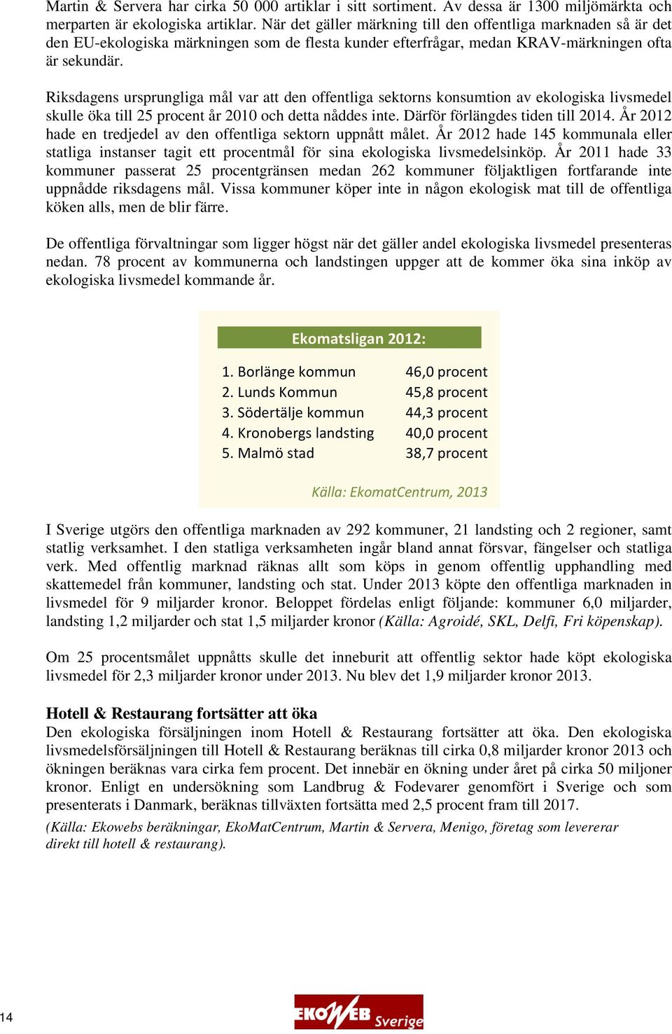 Riksdagens ursprungliga mål var att den offentliga sektorns konsumtion av ekologiska livsmedel skulle öka till 25 procent år 2010 och detta nåddes inte. Därför förlängdes tiden till 2014.