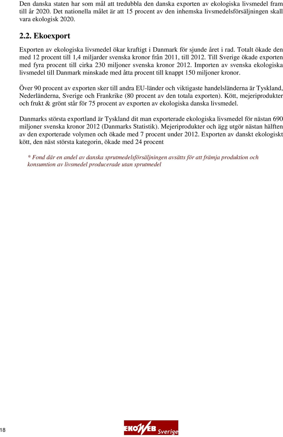 Totalt ökade den med 12 procent till 1,4 miljarder svenska kronor från 2011, till 2012. Till Sverige ökade exporten med fyra procent till cirka 230 miljoner svenska kronor 2012.