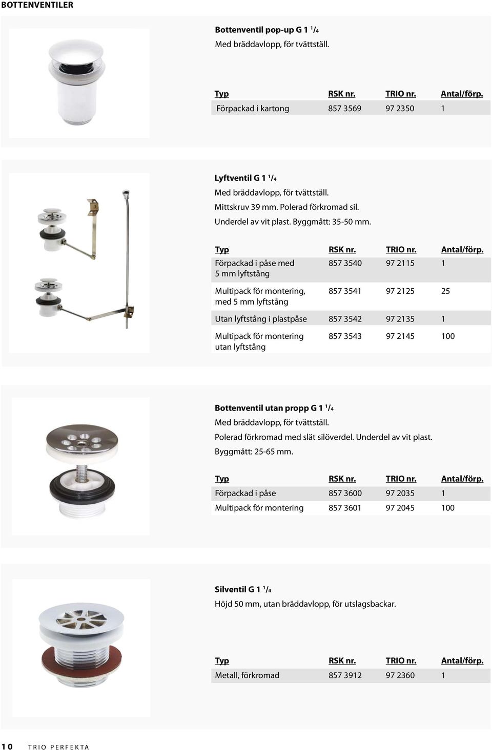 Förpackad i påse med 857 3540 97 2115 1 5 mm lyftstång Multipack för montering, 857 3541 97 2125 25 med 5 mm lyftstång Utan lyftstång i plastpåse 857 3542 97 2135 1 Multipack för montering 857 3543