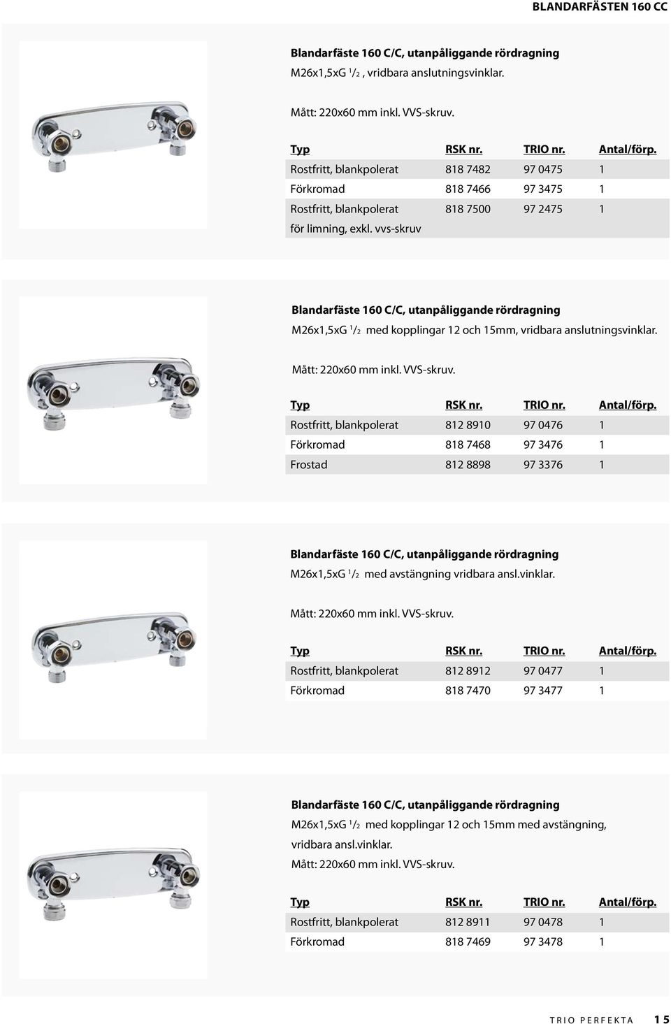 vvs-skruv Blandarfäste 160 C/C, utanpåliggande rördragning M26x1,5xG 1 /2 med kopplingar 12 och 15mm, vridbara anslutningsvinklar. Mått: 220x60 mm inkl. VVS-skruv.