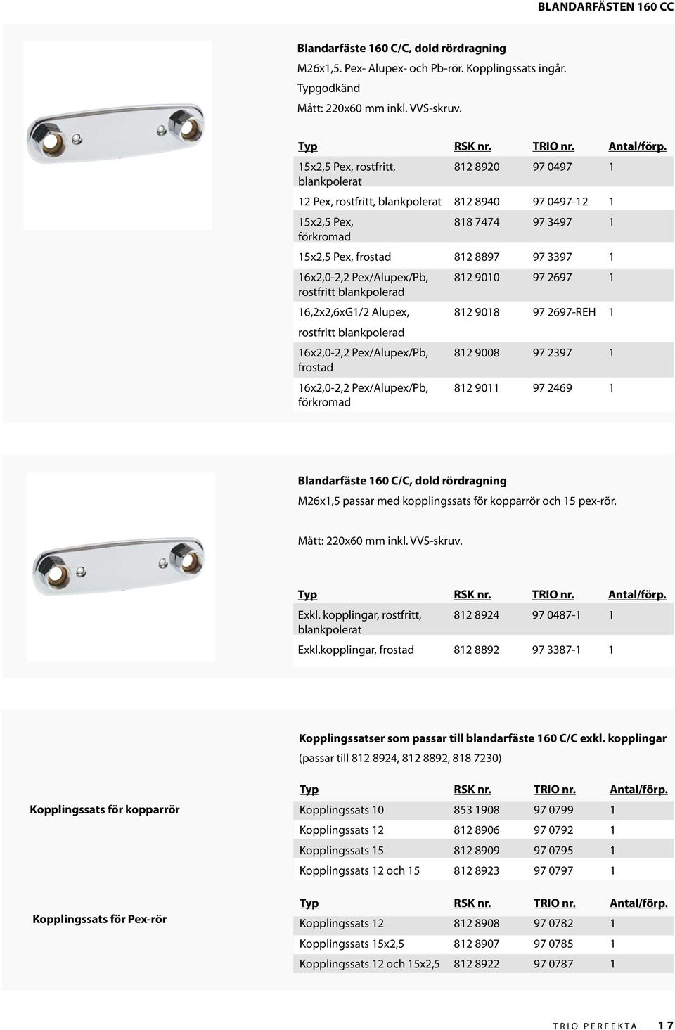 Pex/Alupex/Pb, 812 9010 97 2697 1 rostfritt blankpolerad 16,2x2,6xG1/2 Alupex, 812 9018 97 2697-REH 1 rostfritt blankpolerad 16x2,0-2,2 Pex/Alupex/Pb, 812 9008 97 2397 1 frostad 16x2,0-2,2