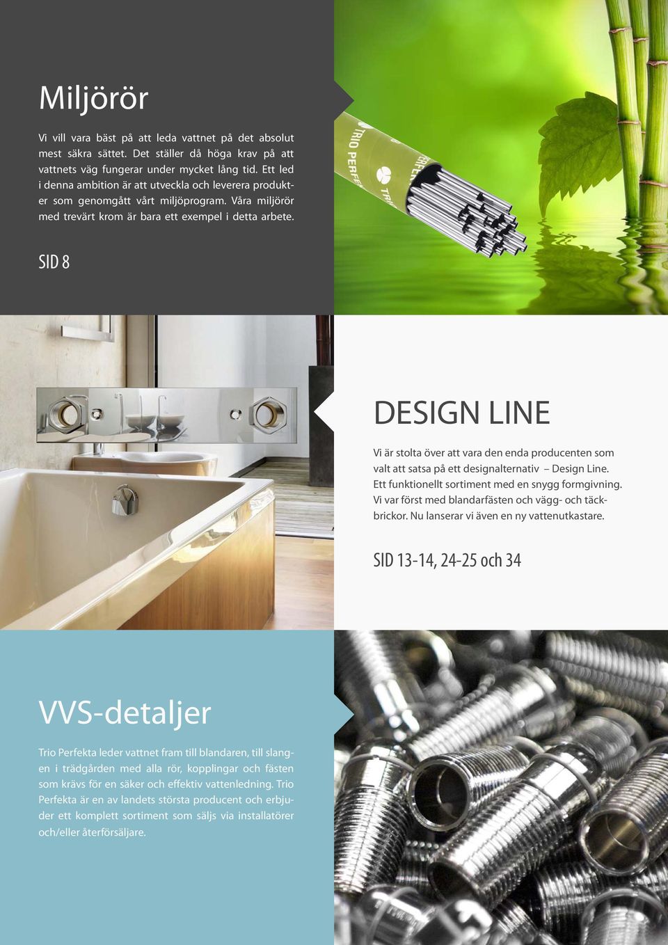 SID 8 design line Vi är stolta över att vara den enda producenten som valt att satsa på ett designalternativ design line. ett funktionellt sortiment med en snygg formgivning.