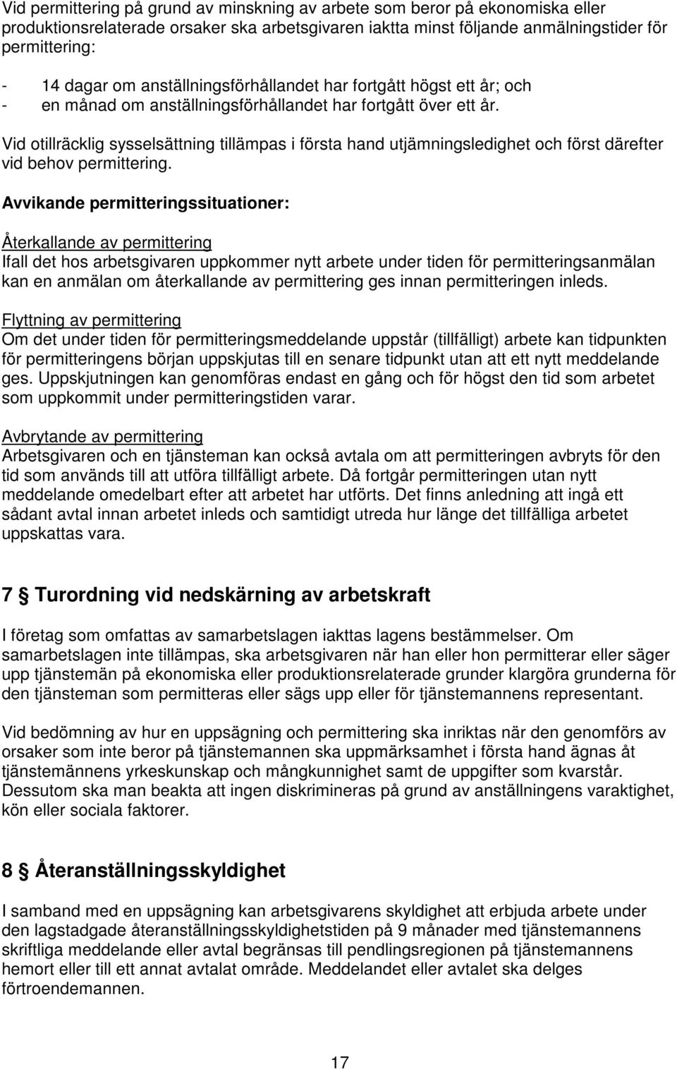 Vid otillräcklig sysselsättning tillämpas i första hand utjämningsledighet och först därefter vid behov permittering.