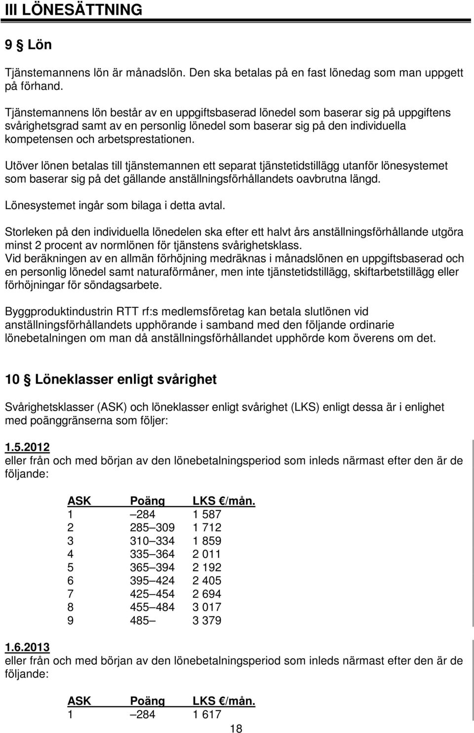 arbetsprestationen. Utöver lönen betalas till tjänstemannen ett separat tjänstetidstillägg utanför lönesystemet som baserar sig på det gällande anställningsförhållandets oavbrutna längd.