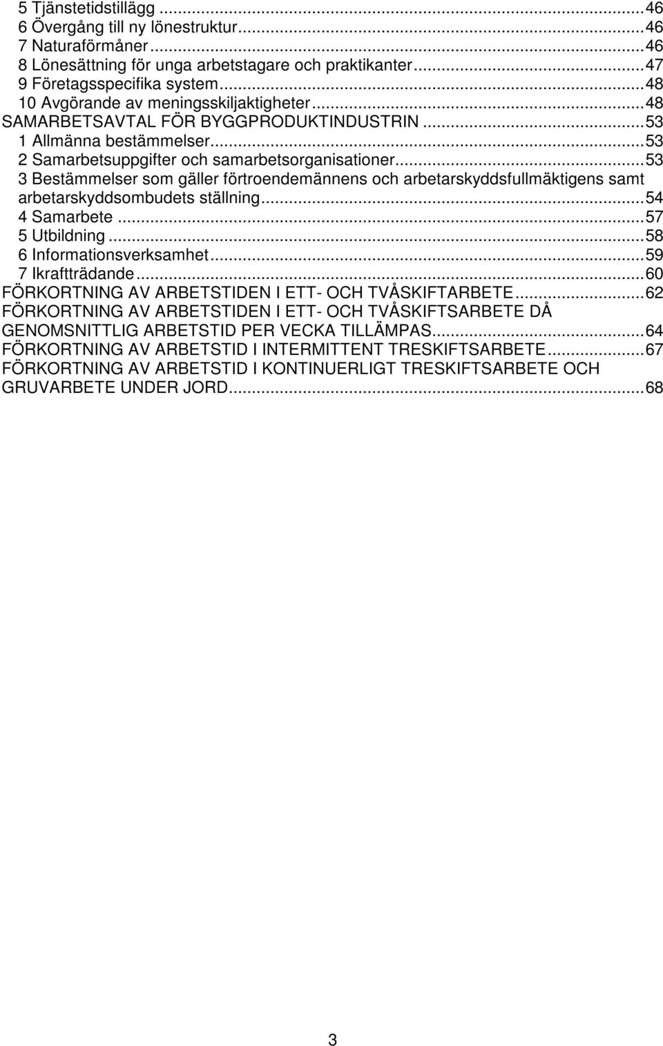 .. 53 3 Bestämmelser som gäller förtroendemännens och arbetarskyddsfullmäktigens samt arbetarskyddsombudets ställning... 54 4 Samarbete... 57 5 Utbildning... 58 6 Informationsverksamhet.