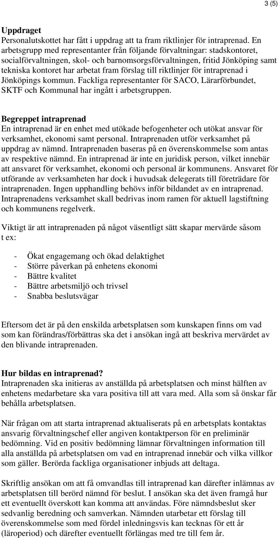 till riktlinjer för intraprenad i Jönköpings kommun. Fackliga representanter för SACO, Lärarförbundet, SKTF och Kommunal har ingått i arbetsgruppen.