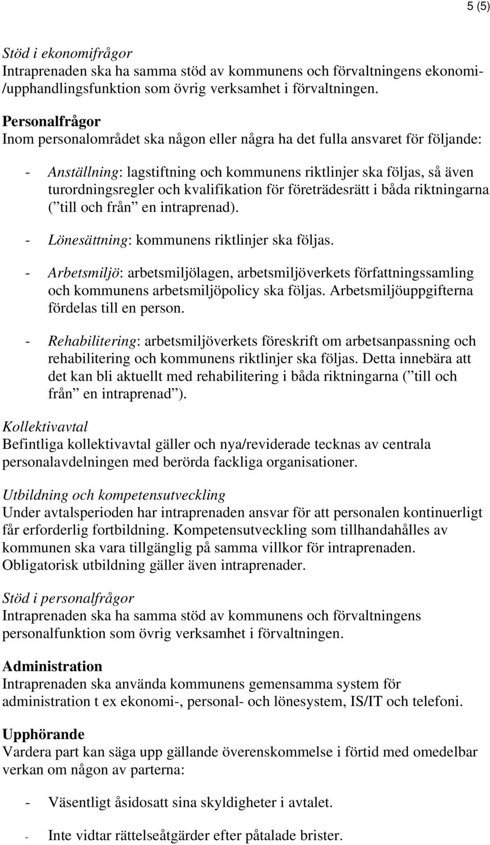 kvalifikation för företrädesrätt i båda riktningarna ( till och från en intraprenad). - Lönesättning: kommunens riktlinjer ska följas.