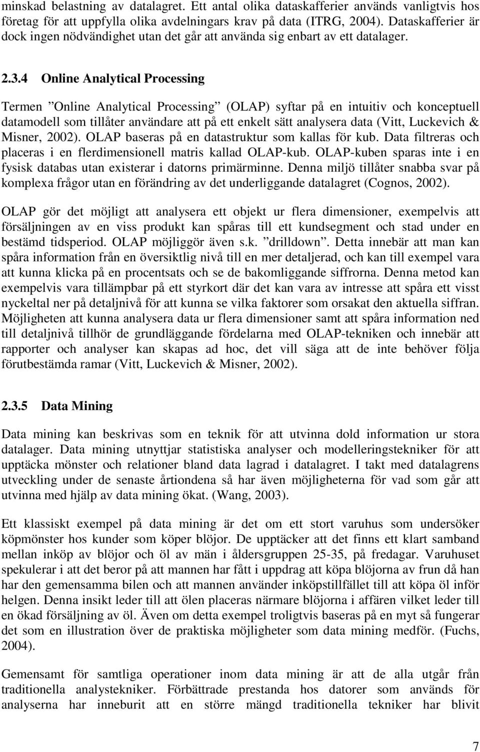 4 Online Analytical Processing Termen Online Analytical Processing (OLAP) syftar på en intuitiv och konceptuell datamodell som tillåter användare att på ett enkelt sätt analysera data (Vitt,