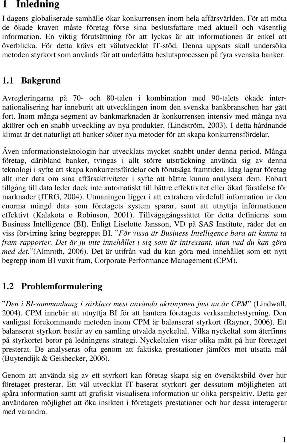 Denna uppsats skall undersöka metoden styrkort som används för att underlätta beslutsprocessen på fyra svenska banker. 1.