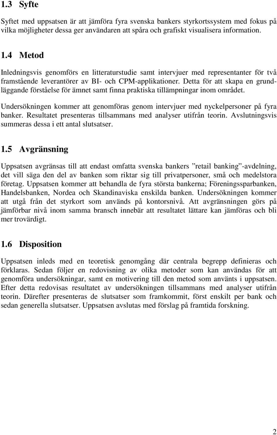 Detta för att skapa en grundläggande förståelse för ämnet samt finna praktiska tillämpningar inom området. Undersökningen kommer att genomföras genom intervjuer med nyckelpersoner på fyra banker.