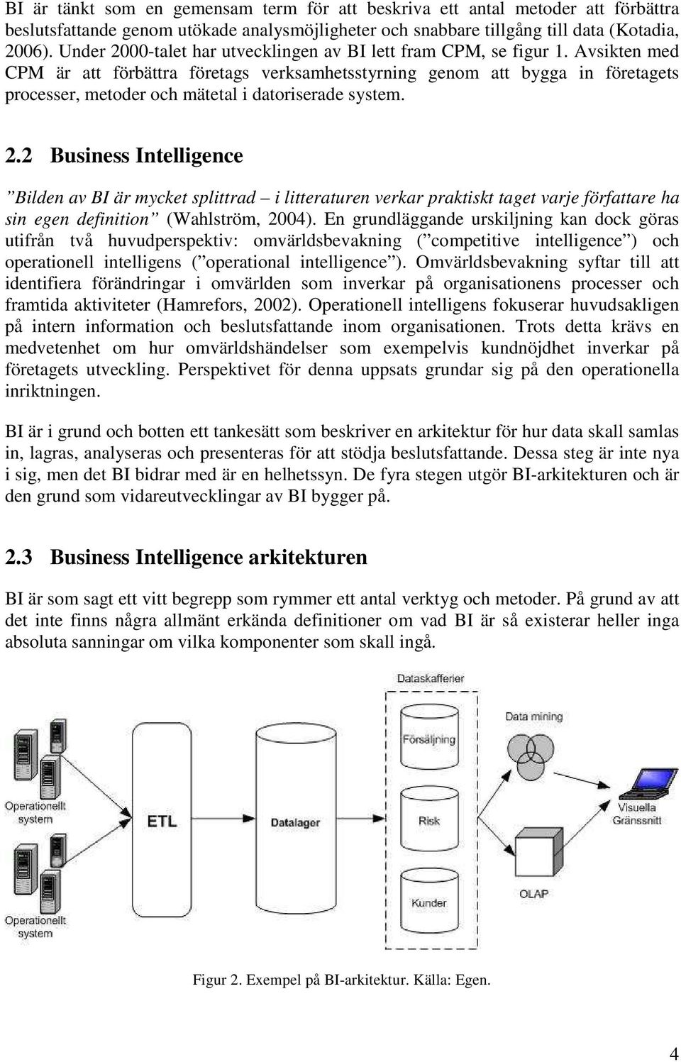 Avsikten med CPM är att förbättra företags verksamhetsstyrning genom att bygga in företagets processer, metoder och mätetal i datoriserade system. 2.