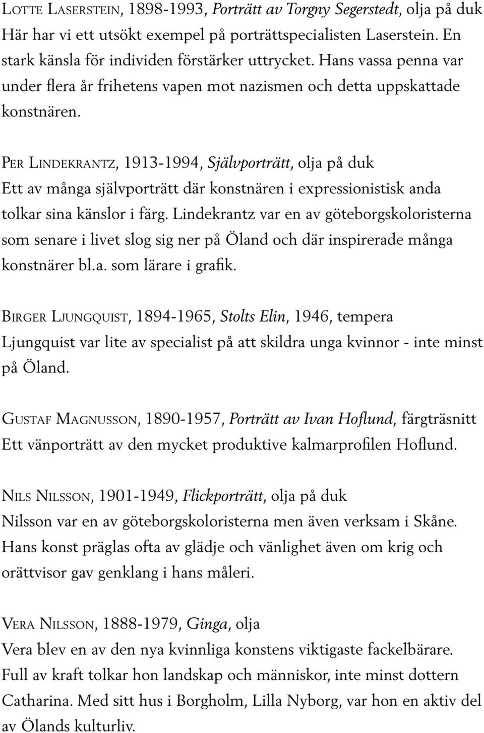 Per Lindekrantz, 1913-1994, Självporträtt, olja på duk Ett av många självporträtt där konstnären i expressionistisk anda tolkar sina känslor i färg.