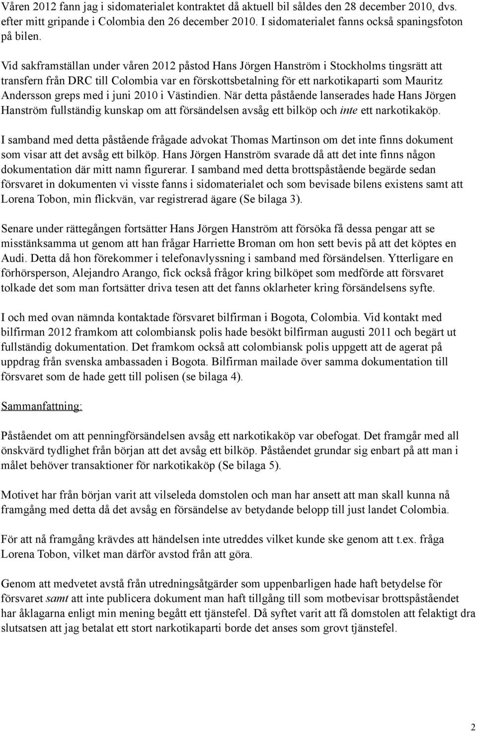 Vid sakframställan under våren 2012 påstod Hans Jörgen Hanström i Stockholms tingsrätt att transfern från DRC till Colombia var en förskottsbetalning för ett narkotikaparti som Mauritz Andersson