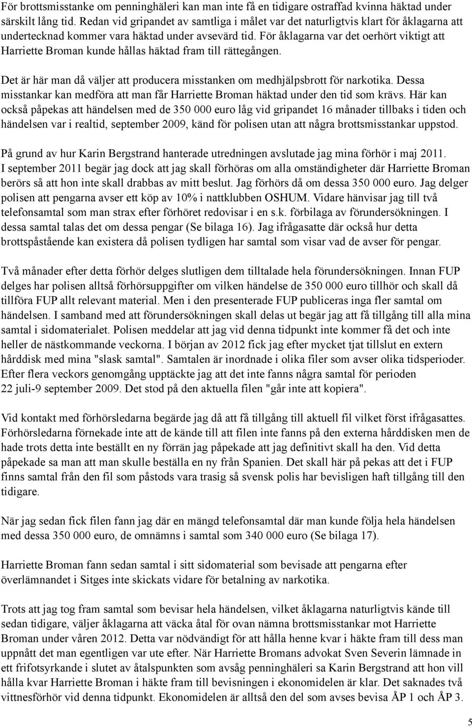 För åklagarna var det oerhört viktigt att Harriette Broman kunde hållas häktad fram till rättegången. Det är här man då väljer att producera misstanken om medhjälpsbrott för narkotika.