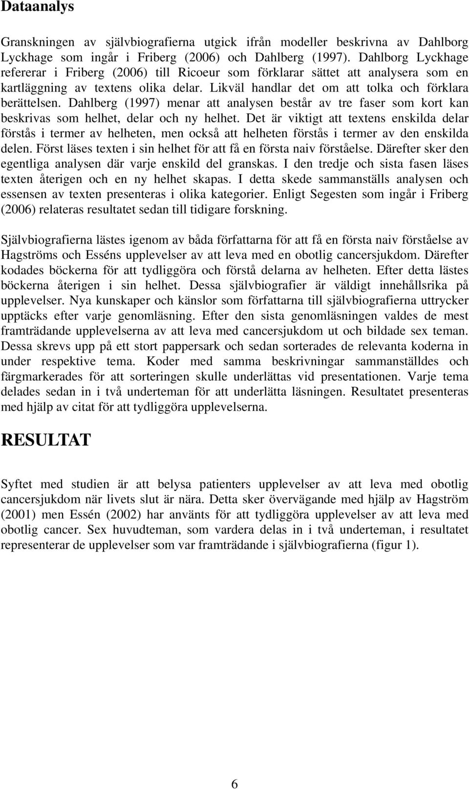 Dahlberg (1997) menar att analysen består av tre faser som kort kan beskrivas som helhet, delar och ny helhet.