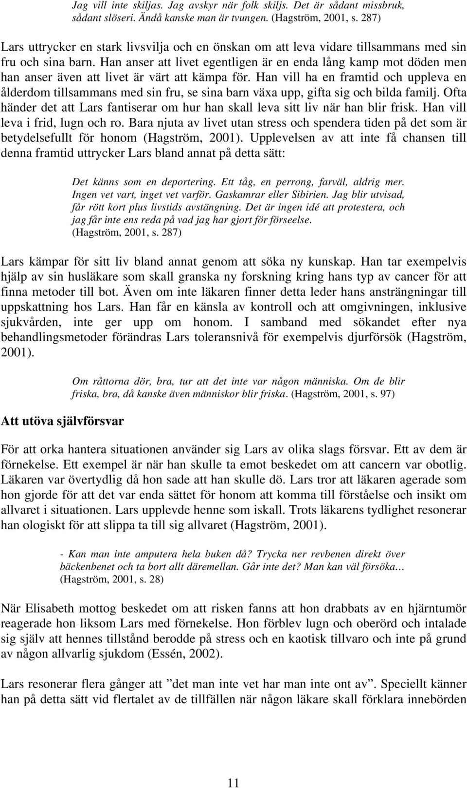 Han anser att livet egentligen är en enda lång kamp mot döden men han anser även att livet är värt att kämpa för.