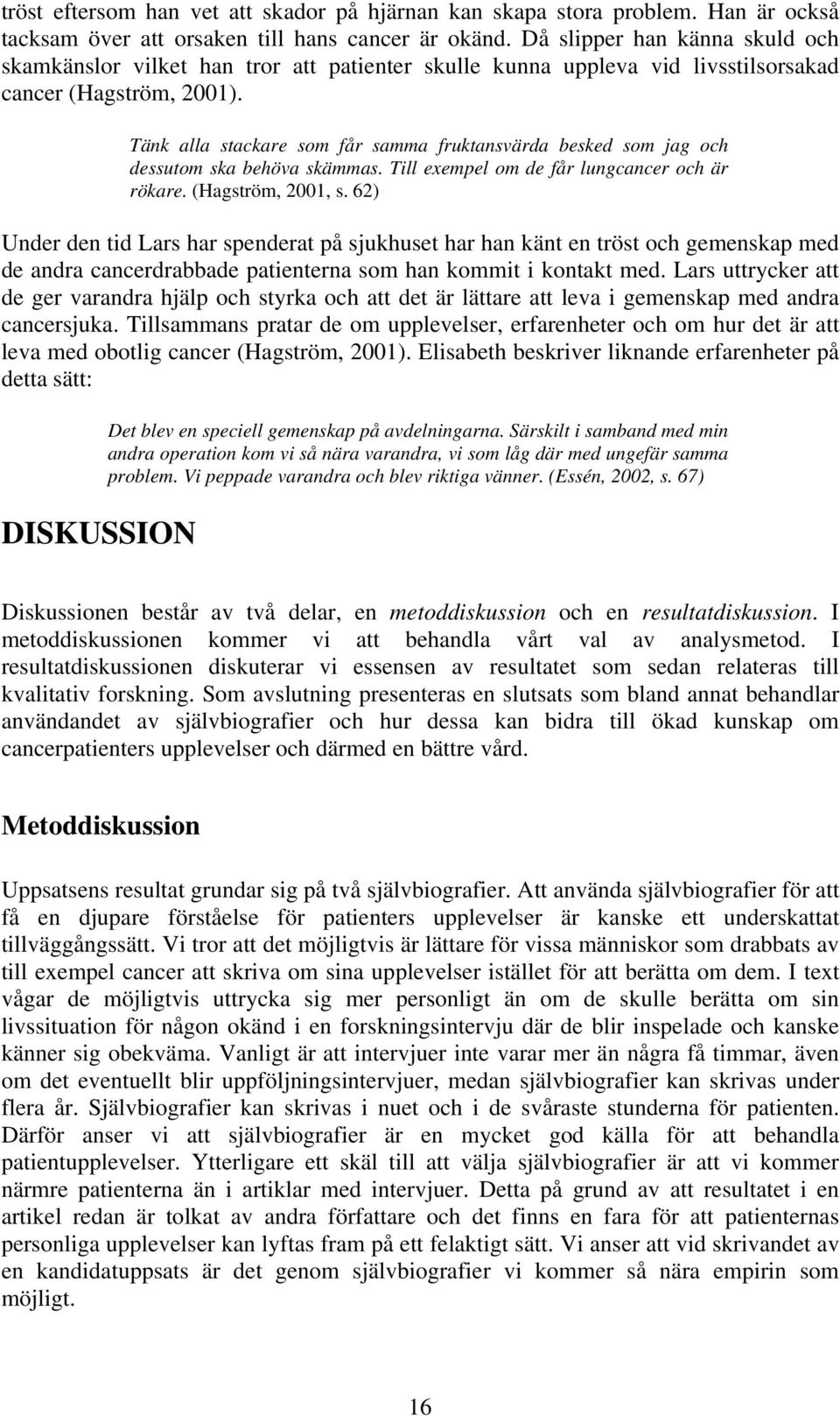 Tänk alla stackare som får samma fruktansvärda besked som jag och dessutom ska behöva skämmas. Till exempel om de får lungcancer och är rökare. (Hagström, 2001, s.