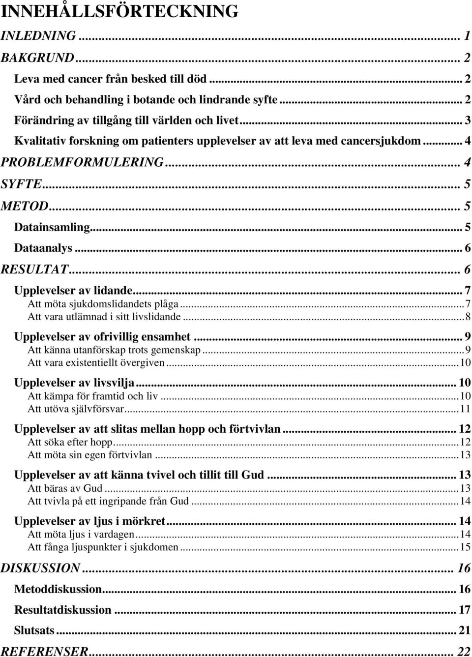 .. 6 Upplevelser av lidande... 7 Att möta sjukdomslidandets plåga...7 Att vara utlämnad i sitt livslidande...8 Upplevelser av ofrivillig ensamhet... 9 Att känna utanförskap trots gemenskap.