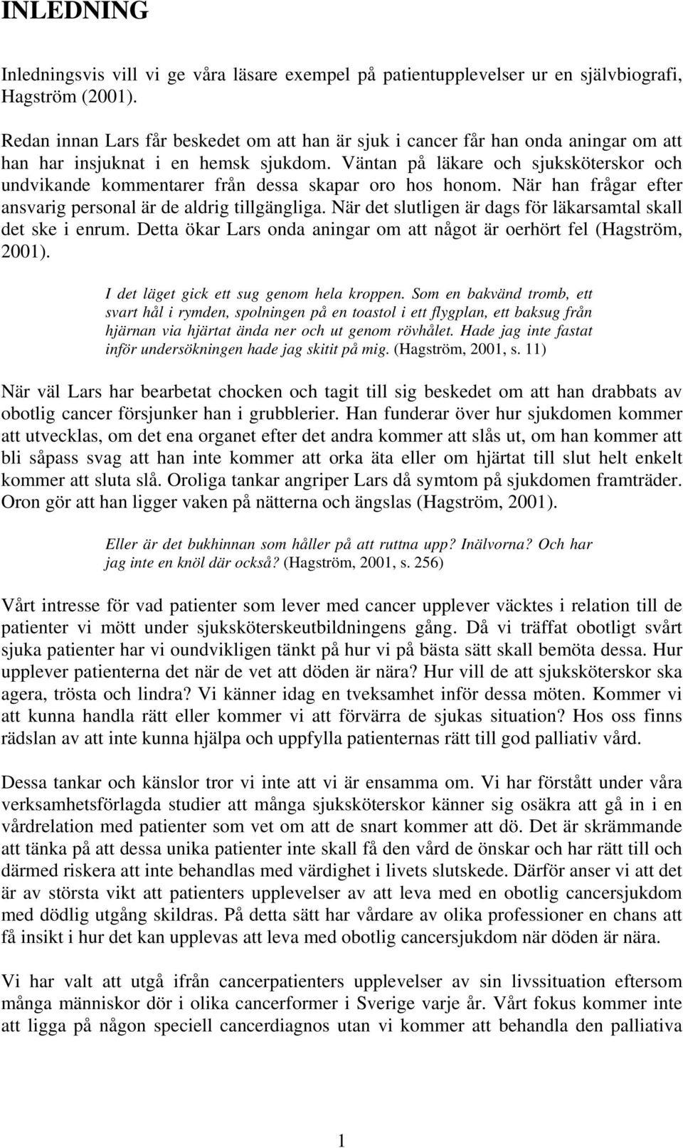 Väntan på läkare och sjuksköterskor och undvikande kommentarer från dessa skapar oro hos honom. När han frågar efter ansvarig personal är de aldrig tillgängliga.