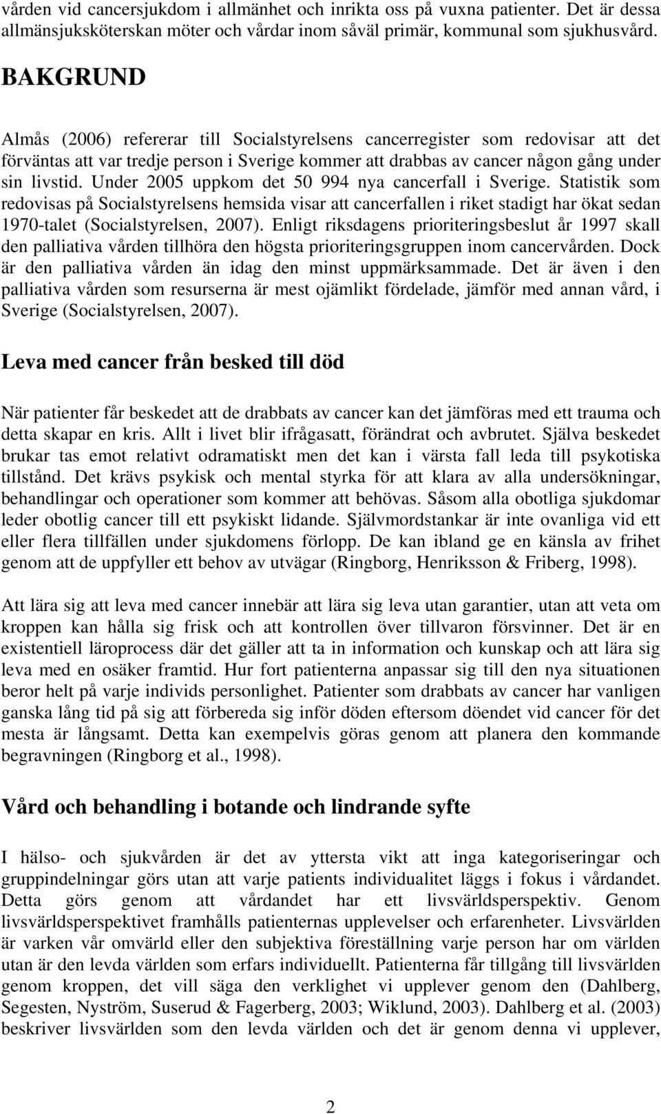 Under 2005 uppkom det 50 994 nya cancerfall i Sverige. Statistik som redovisas på Socialstyrelsens hemsida visar att cancerfallen i riket stadigt har ökat sedan 1970-talet (Socialstyrelsen, 2007).
