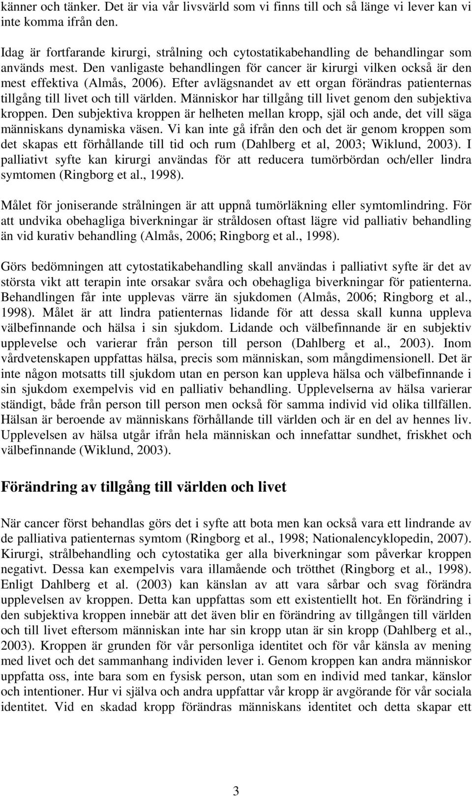 Efter avlägsnandet av ett organ förändras patienternas tillgång till livet och till världen. Människor har tillgång till livet genom den subjektiva kroppen.