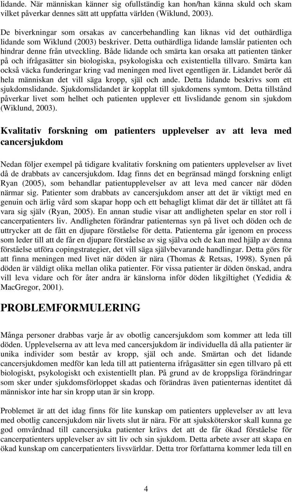Både lidande och smärta kan orsaka att patienten tänker på och ifrågasätter sin biologiska, psykologiska och existentiella tillvaro.