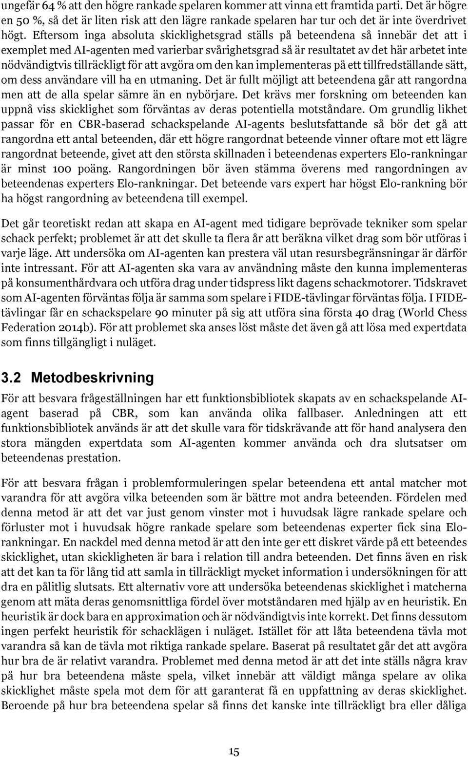 tillräckligt för att avgöra om den kan implementeras på ett tillfredställande sätt, om dess användare vill ha en utmaning.