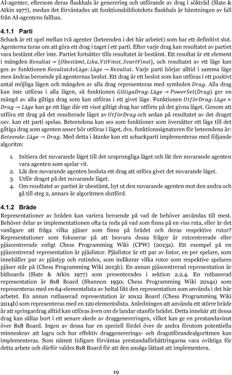 Efter varje drag kan resultatet av partiet vara bestämt eller inte. Partiet fortsätter tills resultatet är bestämt.