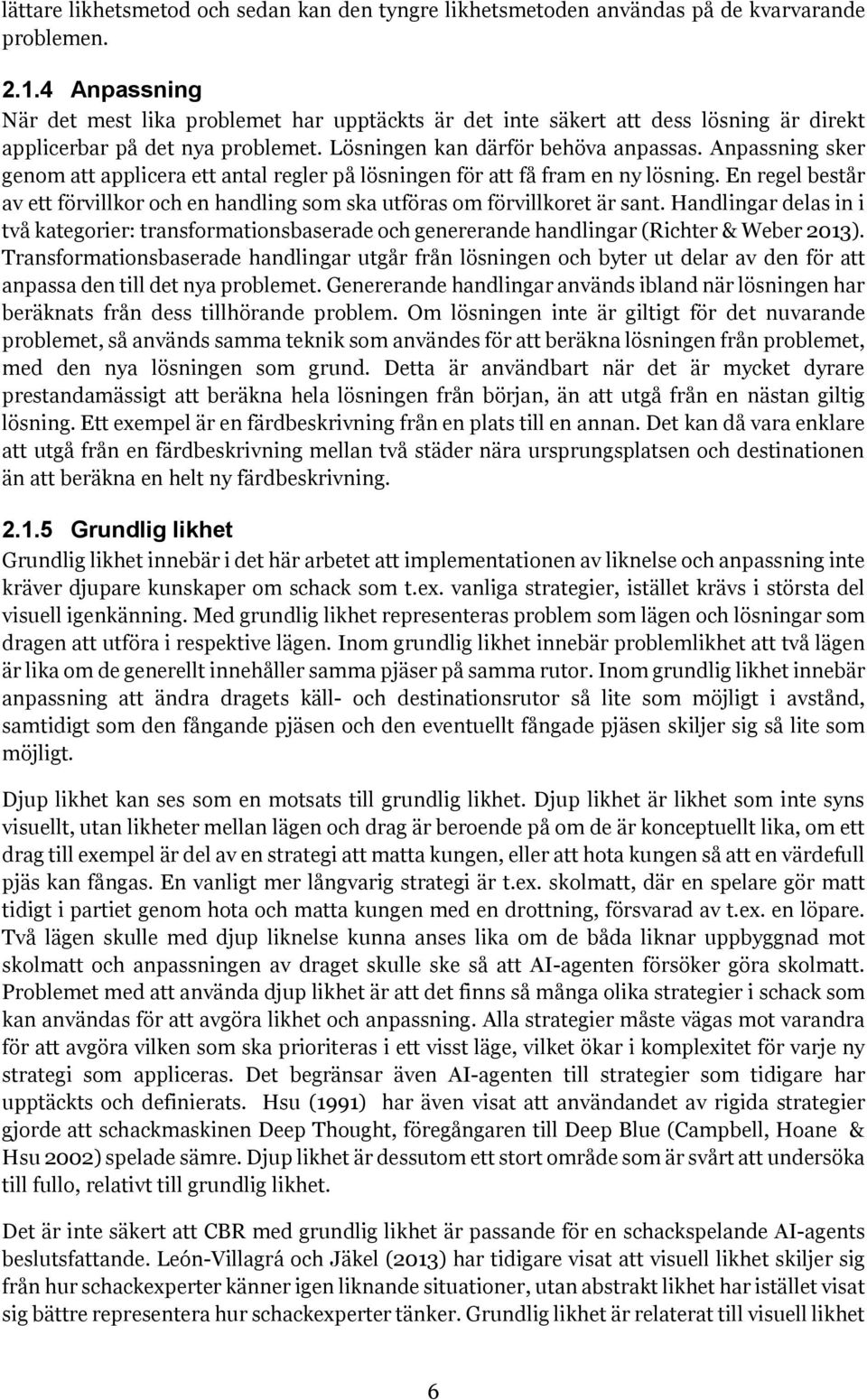 Anpassning sker genom att applicera ett antal regler på lösningen för att få fram en ny lösning. En regel består av ett förvillkor och en handling som ska utföras om förvillkoret är sant.