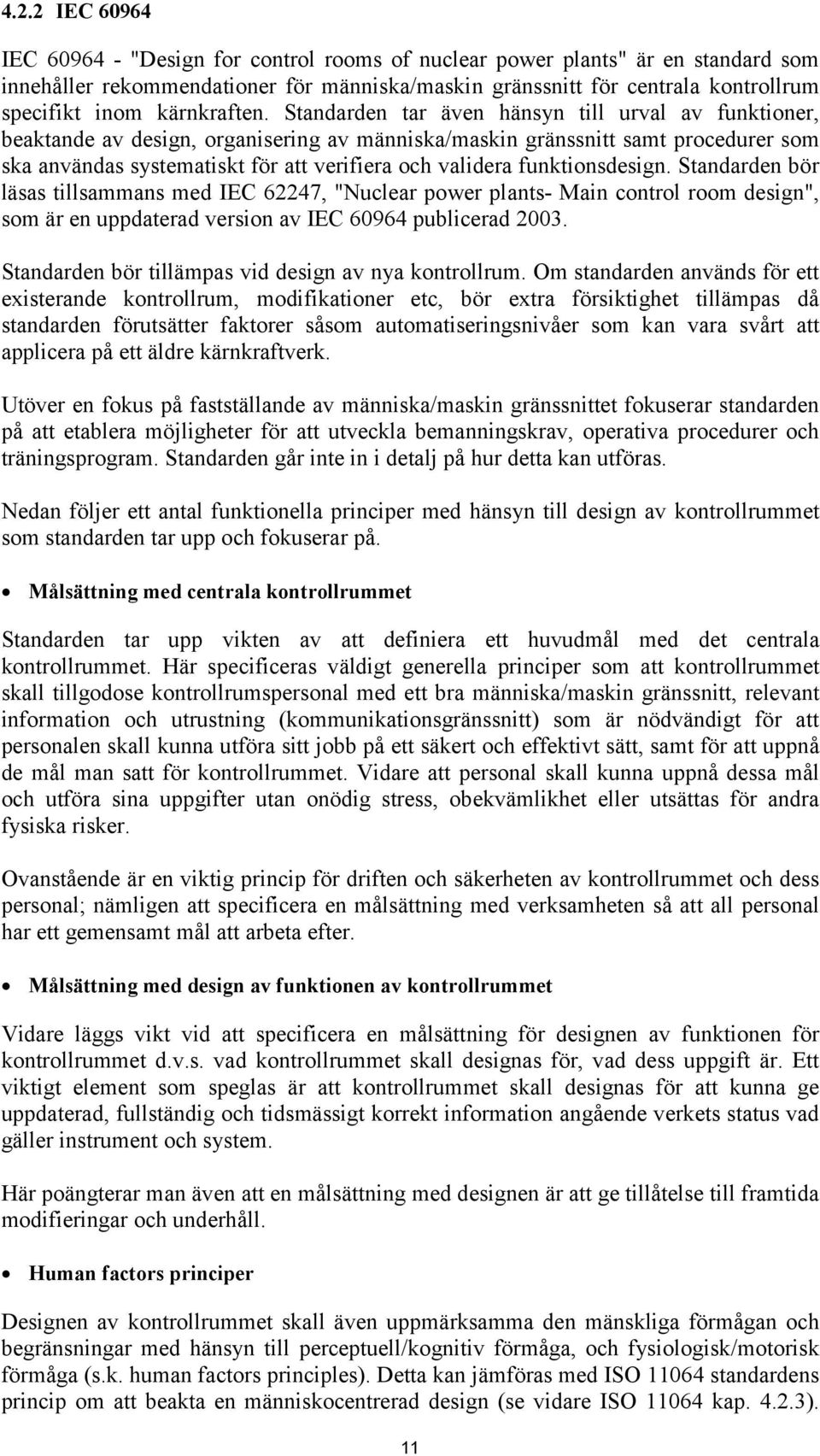 Standarden tar även hänsyn till urval av funktioner, beaktande av design, organisering av människa/maskin gränssnitt samt procedurer som ska användas systematiskt för att verifiera och validera