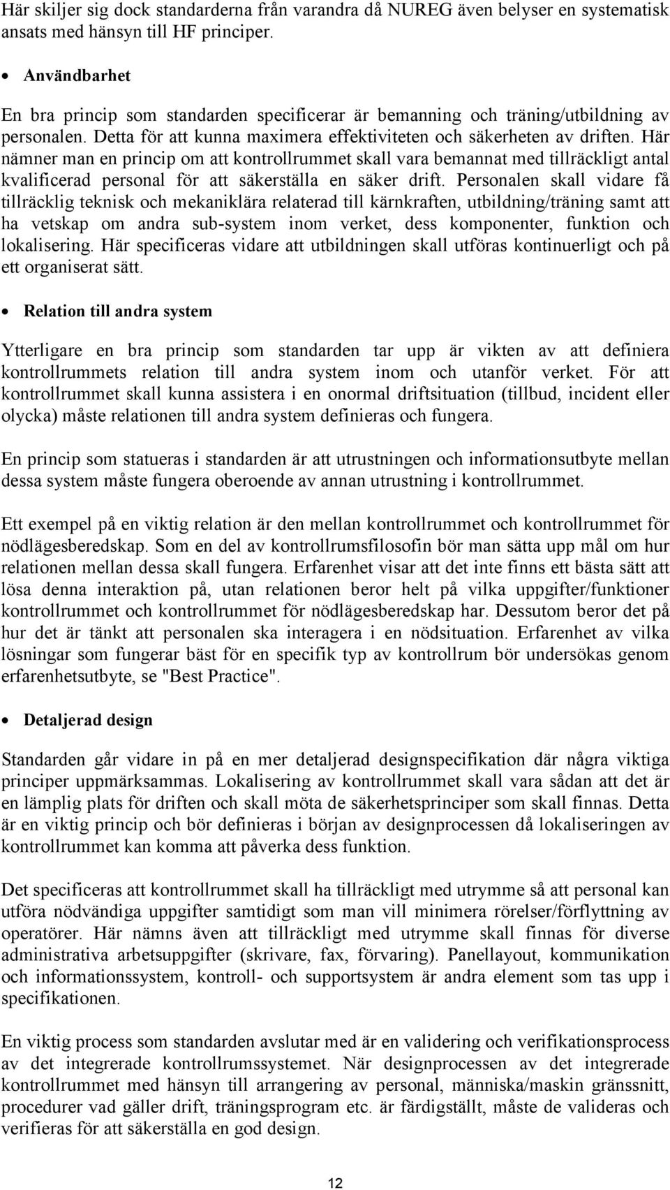 Här nämner man en princip om att kontrollrummet skall vara bemannat med tillräckligt antal kvalificerad personal för att säkerställa en säker drift.