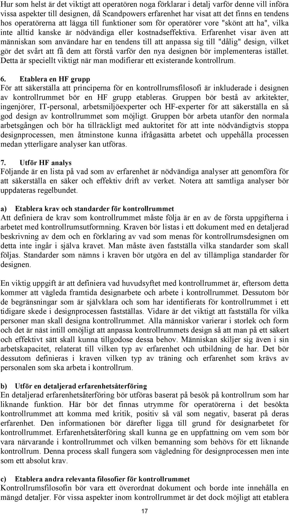 Erfarenhet visar även att människan som användare har en tendens till att anpassa sig till "dålig" design, vilket gör det svårt att få dem att förstå varför den nya designen bör implementeras