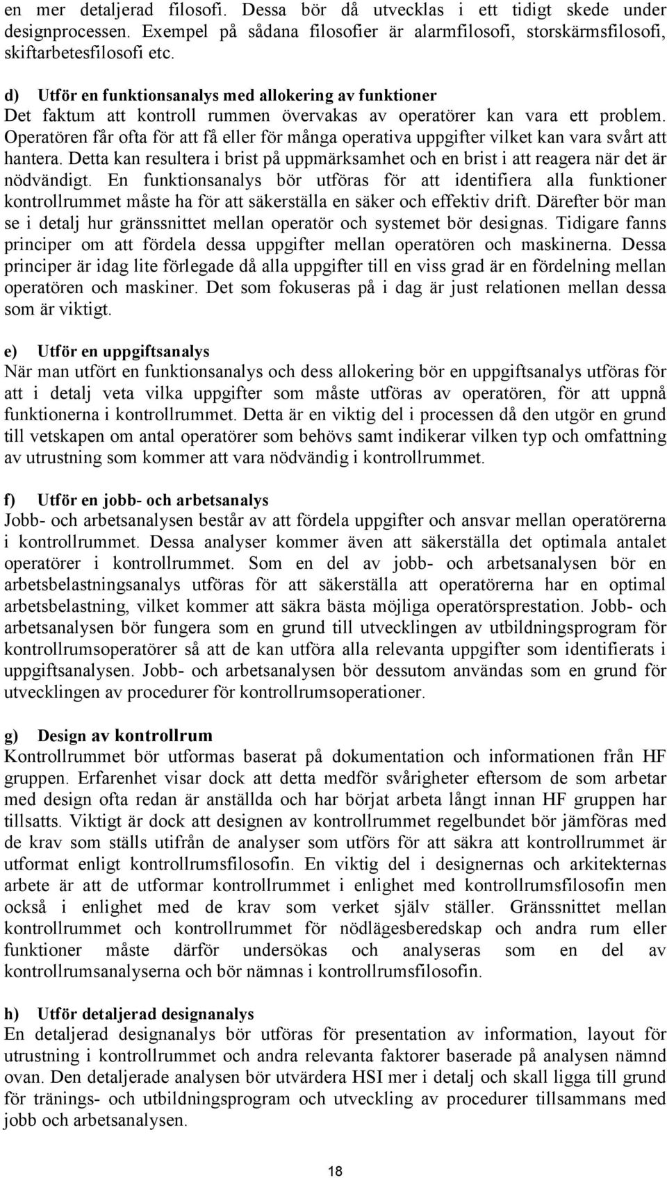 Operatören får ofta för att få eller för många operativa uppgifter vilket kan vara svårt att hantera. Detta kan resultera i brist på uppmärksamhet och en brist i att reagera när det är nödvändigt.