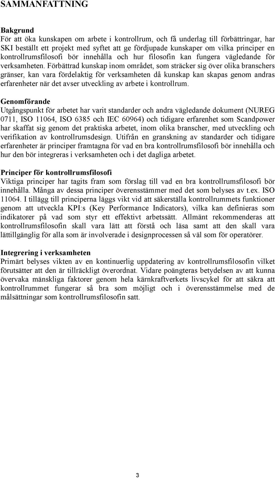 Förbättrad kunskap inom området, som sträcker sig över olika branschers gränser, kan vara fördelaktig för verksamheten då kunskap kan skapas genom andras erfarenheter när det avser utveckling av