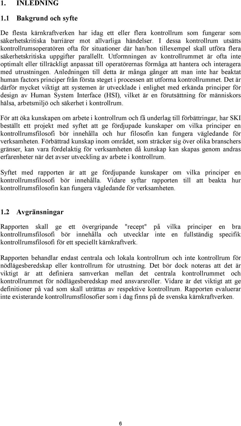 Utformningen av kontrollrummet är ofta inte optimalt eller tillräckligt anpassat till operatörernas förmåga att hantera och interagera med utrustningen.