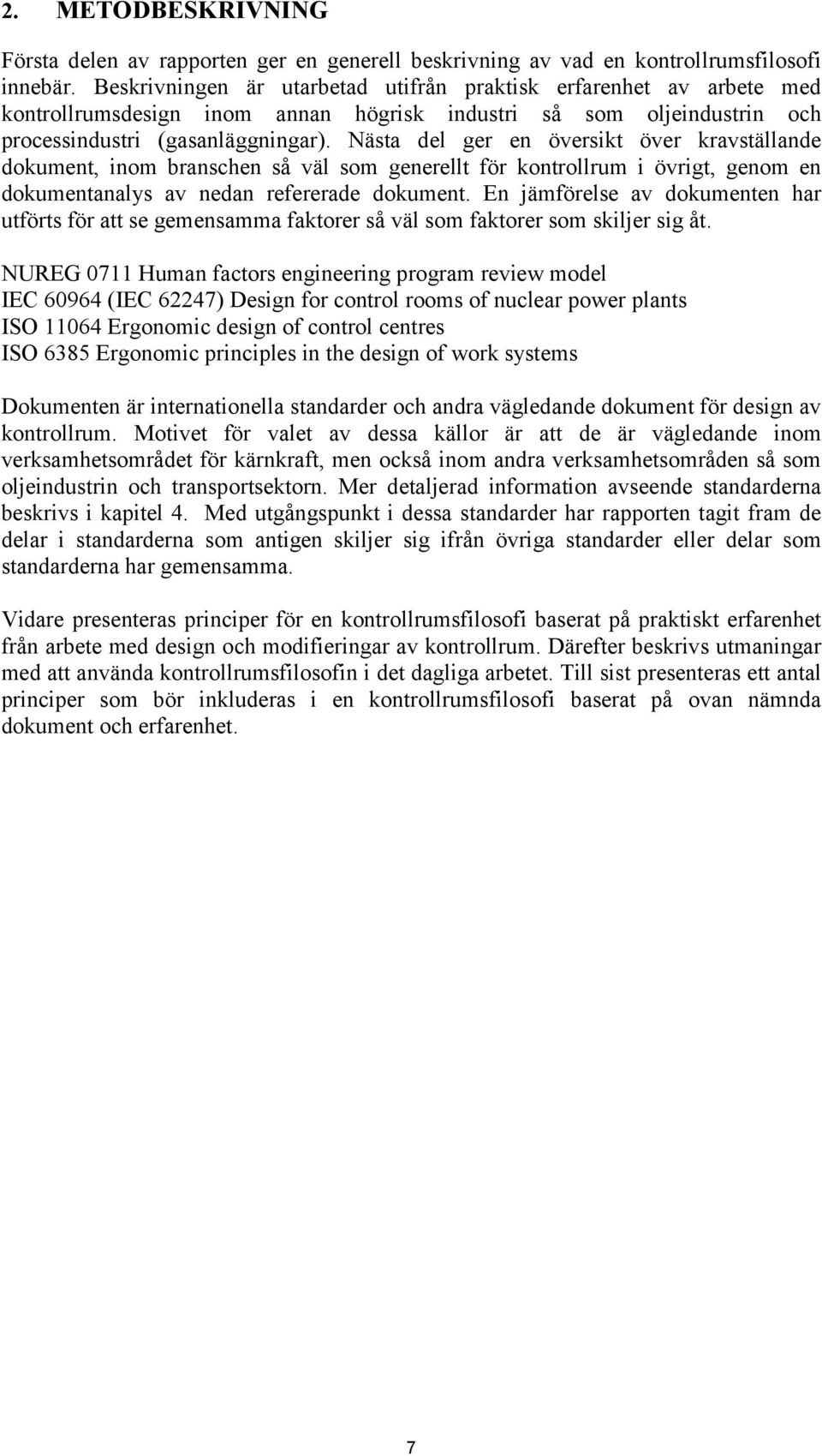 Nästa del ger en översikt över kravställande dokument, inom branschen så väl som generellt för kontrollrum i övrigt, genom en dokumentanalys av nedan refererade dokument.