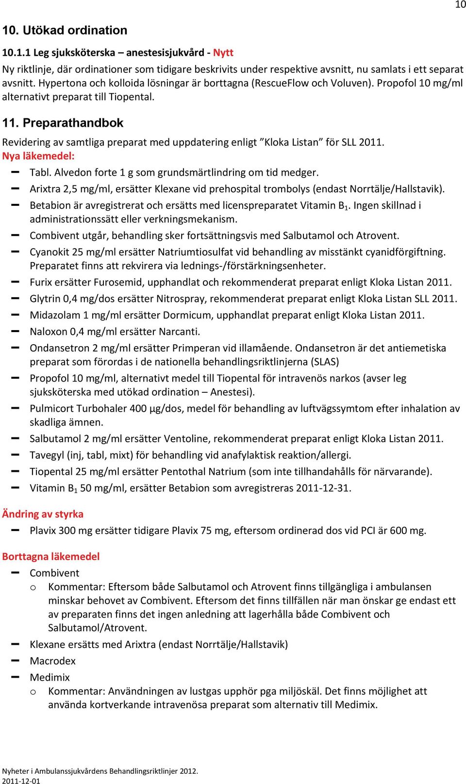 Preparathandbok Revidering av samtliga preparat med uppdatering enligt Kloka Listan för SLL 2011. Nya läkemedel: Tabl. Alvedon forte 1 g som grundsmärtlindring om tid medger.