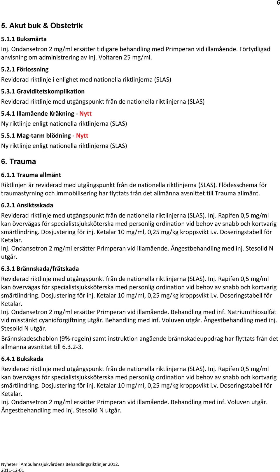 Trauma 6.1.1 Trauma allmänt Riktlinjen är reviderad med utgångspunkt från de nationella riktlinjerna (SLAS).