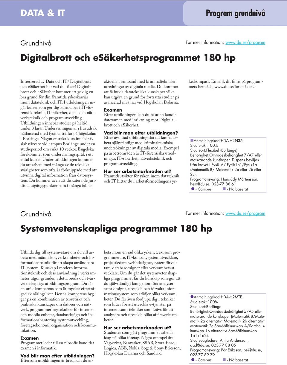 I utbildningen ingår kurser som ger dig kunskaper i IT-forensisk teknik, IT-säkerhet, data- och nätverksteknik och programutveckling. Utbildningen innebär studier på heltid under 3 läsår.