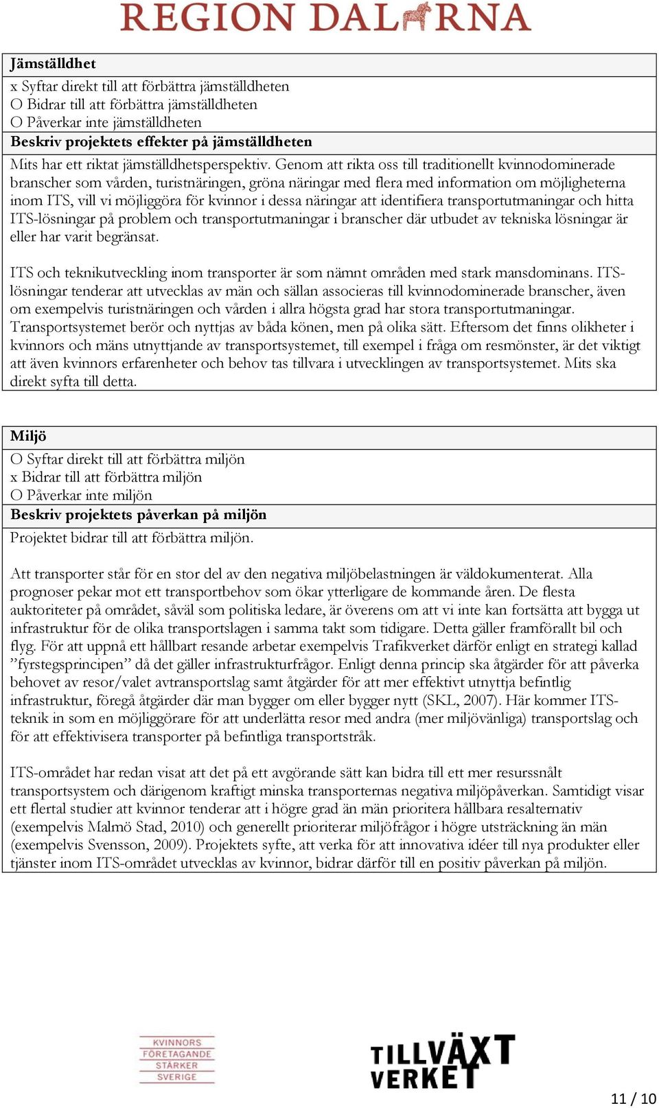 Genom att rikta oss till traditionellt kvinnodominerade branscher som vården, turistnäringen, gröna näringar med flera med information om möjligheterna inom ITS, vill vi möjliggöra för kvinnor i