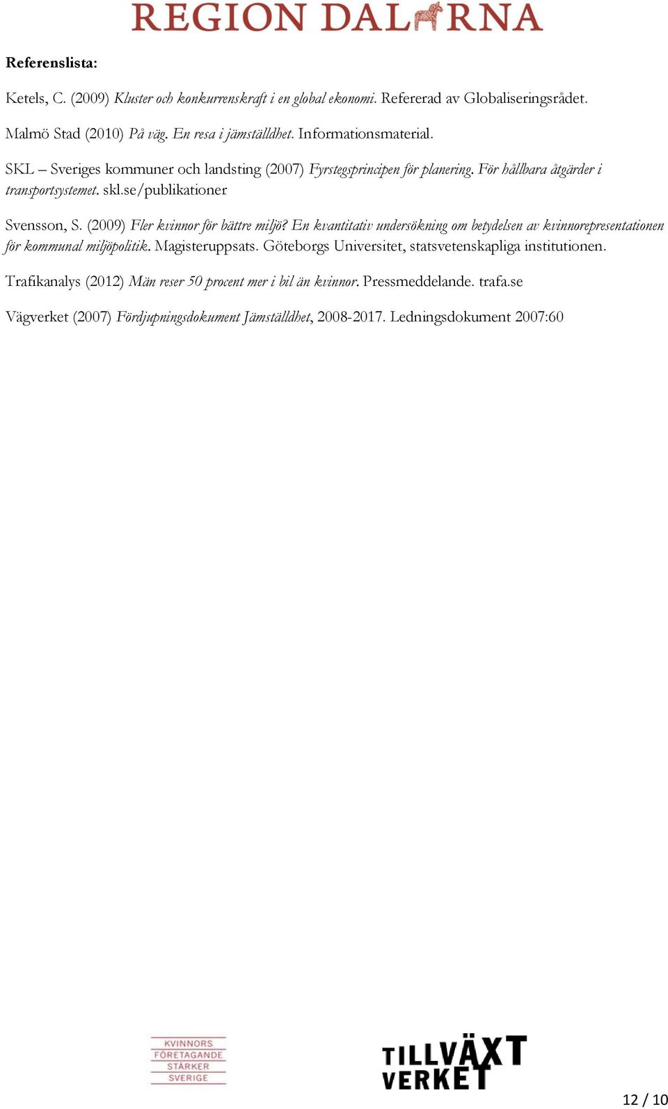 (2009) Fler kvinnor för bättre miljö? En kvantitativ undersökning om betydelsen av kvinnorepresentationen för kommunal miljöpolitik. Magisteruppsats.