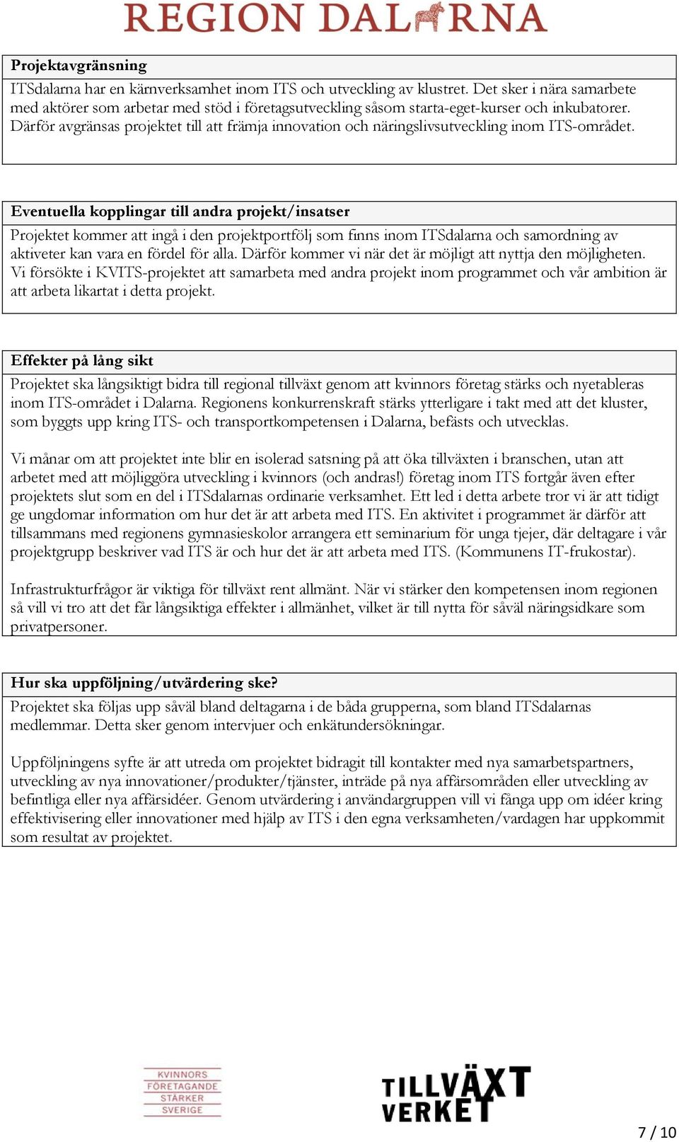 Därför avgränsas projektet till att främja innovation och näringslivsutveckling inom ITS-området.