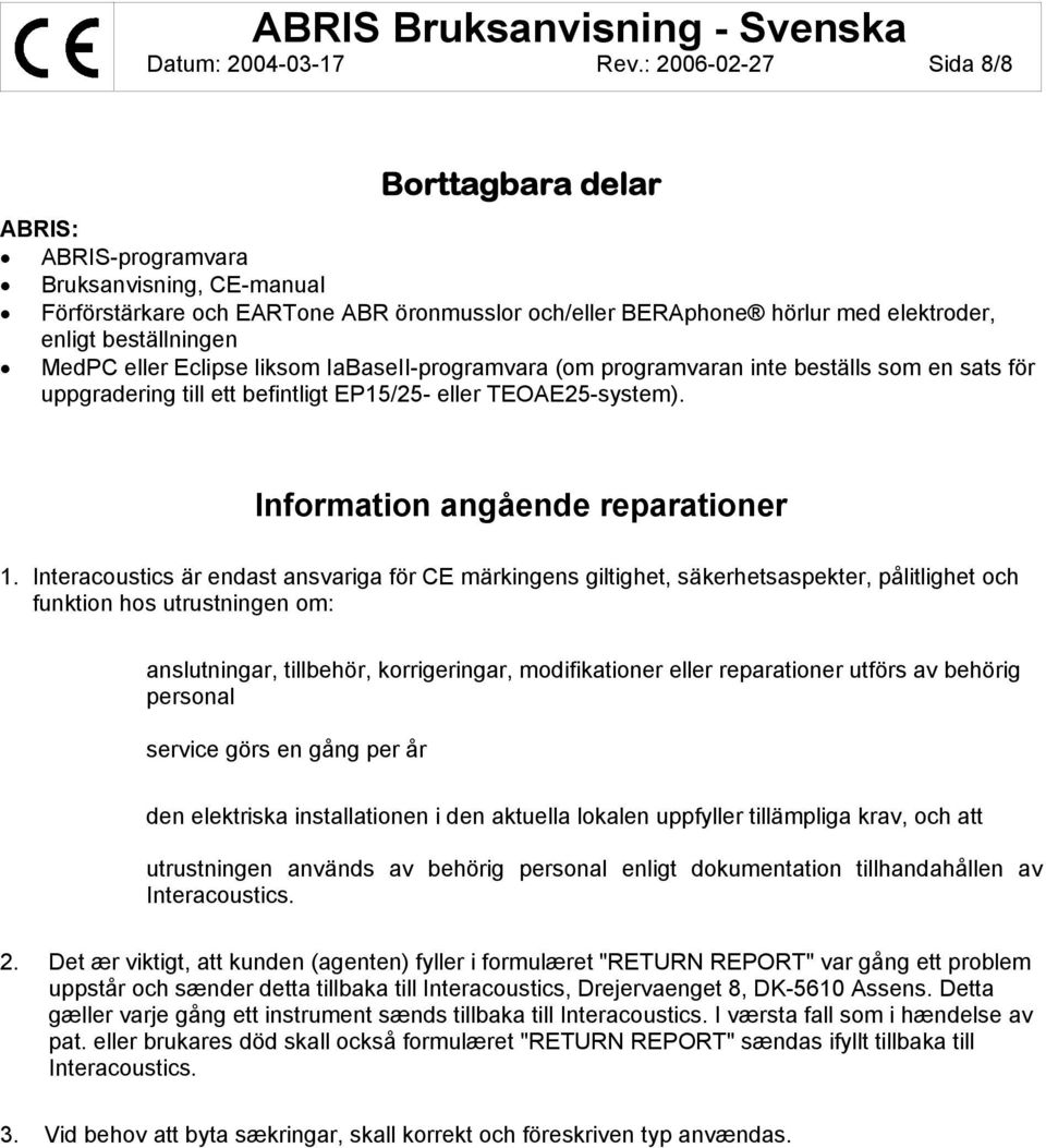 MedPC eller Eclipse liksom IaBaseII-programvara (om programvaran inte beställs som en sats för uppgradering till ett befintligt EP15/25- eller TEOAE25-system). Information angående reparationer 1.