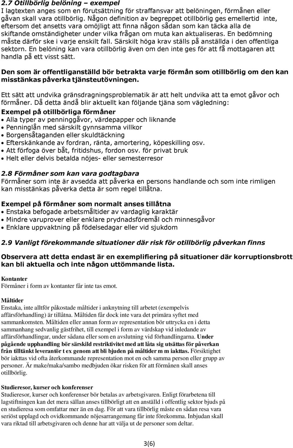 aktualiseras. En bedömning måste därför ske i varje enskilt fall. Särskilt höga krav ställs på anställda i den offentliga sektorn.