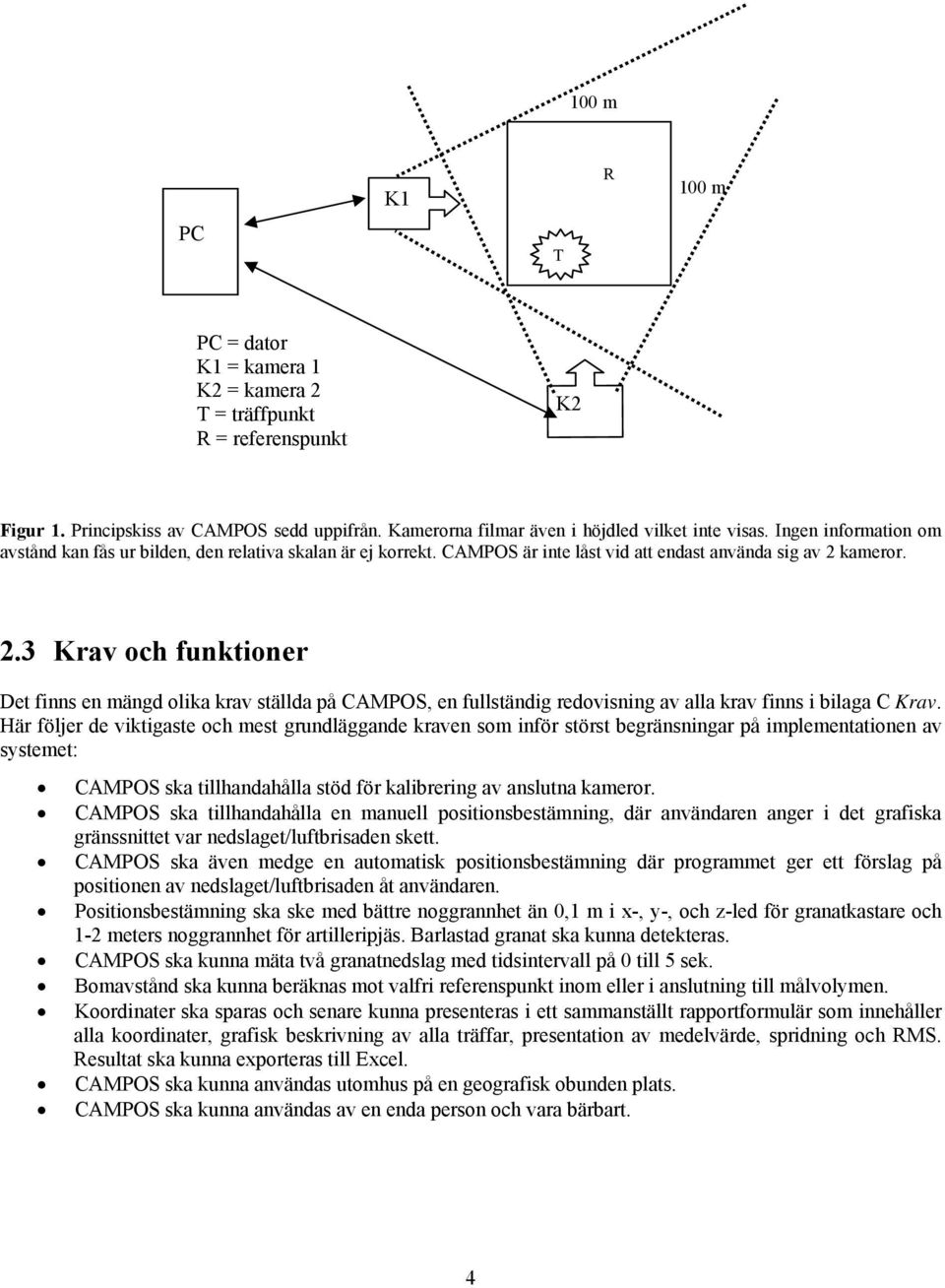 kameror. 2.3 Krav och funktioner Det finns en mängd olika krav ställda på CAMPOS, en fullständig redovisning av alla krav finns i bilaga C Krav.