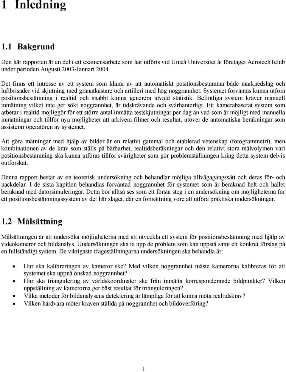 Systemet förväntas kunna utföra positionsbestämning i realtid och snabbt kunna generera utvald statistik.