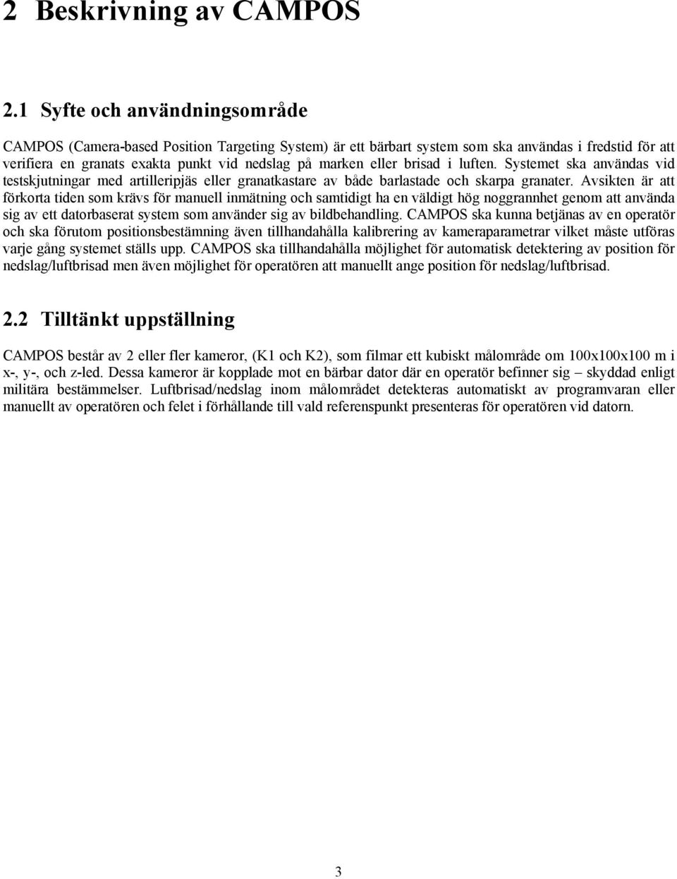 brisad i luften. Systemet ska användas vid testskjutningar med artilleripjäs eller granatkastare av både barlastade och skarpa granater.