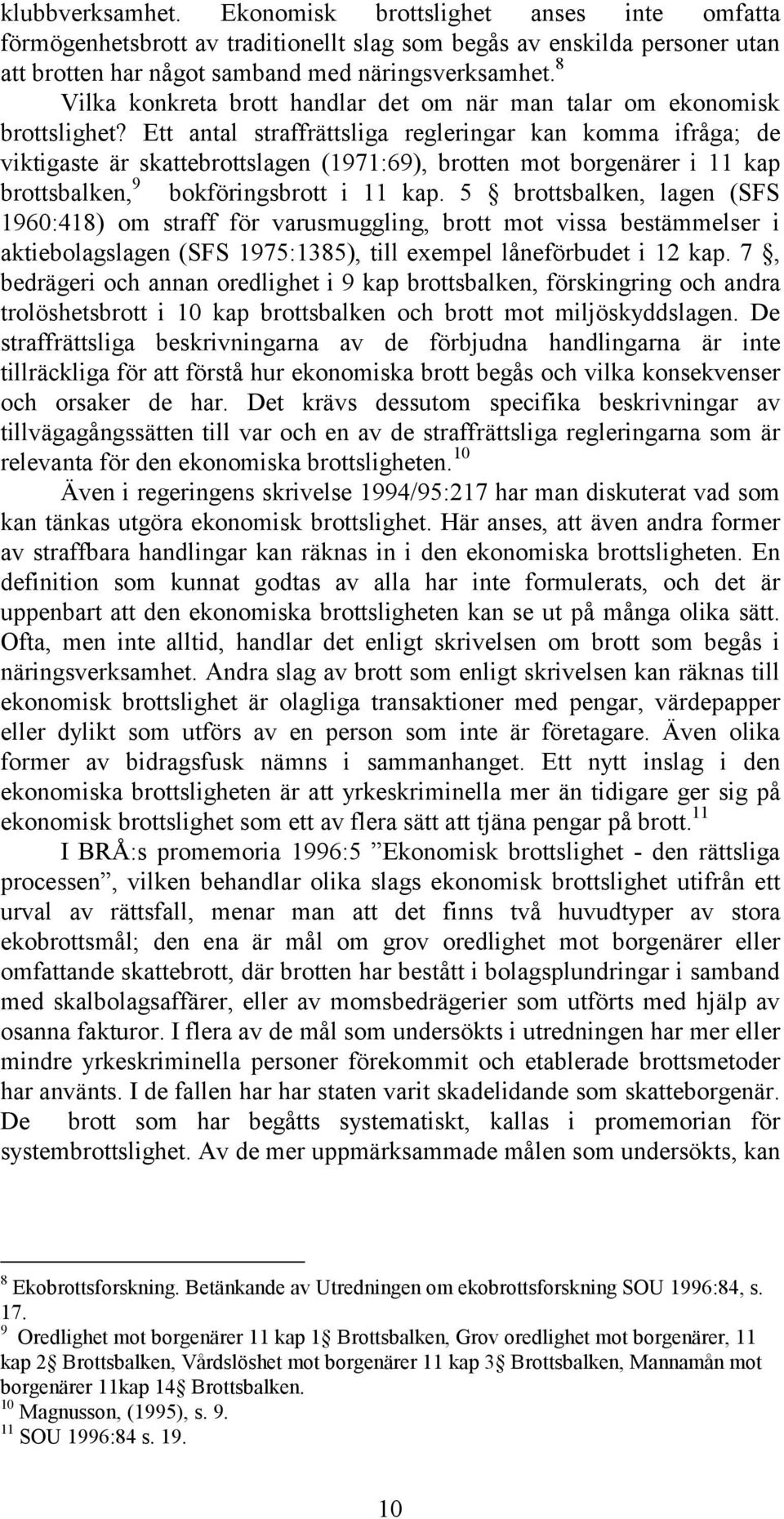 Ett antal straffrättsliga regleringar kan komma ifråga; de viktigaste är skattebrottslagen (1971:69), brotten mot borgenärer i 11 kap brottsbalken, 9 bokföringsbrott i 11 kap.