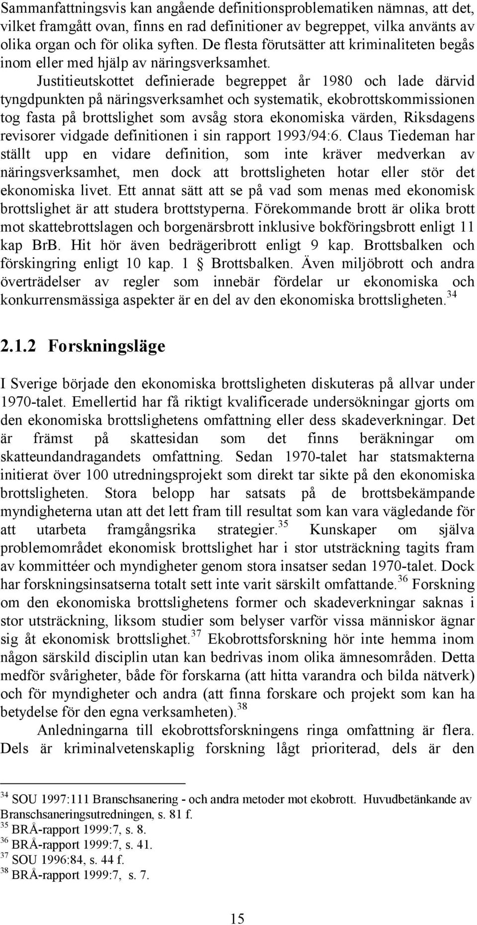 Justitieutskottet definierade begreppet år 1980 och lade därvid tyngdpunkten på näringsverksamhet och systematik, ekobrottskommissionen tog fasta på brottslighet som avsåg stora ekonomiska värden,