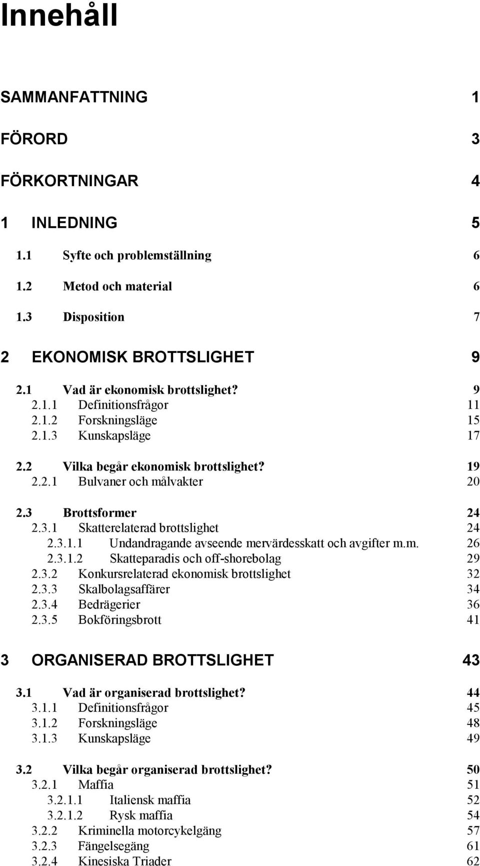 3 Brottsformer 24 2.3.1 Skatterelaterad brottslighet 24 2.3.1.1 Undandragande avseende mervärdesskatt och avgifter m.m. 26 2.3.1.2 Skatteparadis och off-shorebolag 29 2.3.2 Konkursrelaterad ekonomisk brottslighet 32 2.